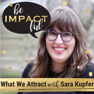 What We Attract with Sara Kupfer